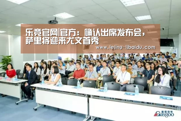 乐竞官网|官方：确认出席发布会，萨里将迎来尤文首秀